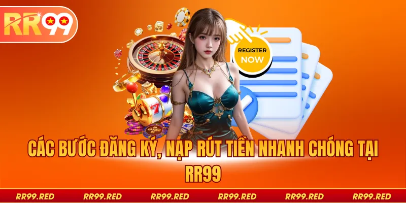 Các bước đăng ký, nạp rút tiền nhanh chóng tại RR99