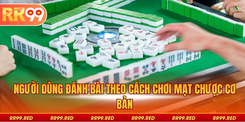 Người dùng đánh bài theo cách chơi mạt chược cơ bản
